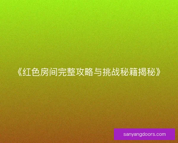 《红色房间完整攻略与挑战秘籍揭秘》