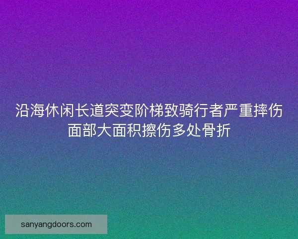 沿海休闲长道突变阶梯致骑行者严重摔伤面部大面积擦伤多处骨折